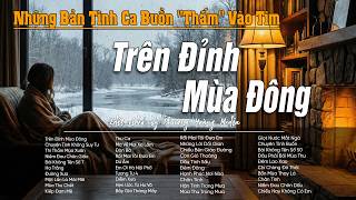 Nhạc Phòng Trà Mùa Đông Lạnh Giá | Trên Đỉnh Mùa Đông - Những Bản Tình Ca Buồn Thấm Vào Tim