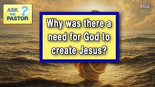 Why was there a need for God to create Jesus? | ASK THE PASTOR LIVE