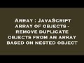 Array : JavaScript array of objects - remove duplicate objects from an array based on nested object
