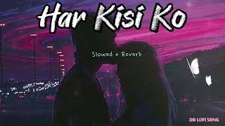 Har Kisi ko - Arijit Singh & Neeti Mohan | Boss [Slowed + Reverb] DD LOFI SONG