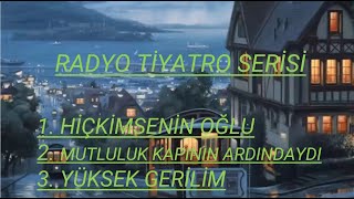 RADYO TİYATROSU \u0026 HİÇKİMSENİN OĞLU \u0026 MUTLULUK KAPININ ARDINDAYDI  \u0026 YÜKSEK GERİLİM