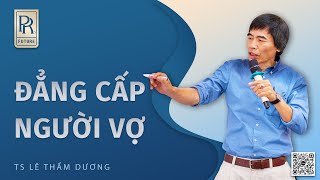 ĐẲNG CẤP NGƯỜI VỢ | TS LÊ THẨM DƯƠNG MỚI NHẤT NĂM 2022