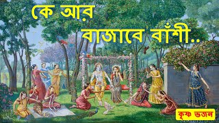 কে আর বাজাবে বাঁশী || Ke Ar Bajabe Banshi || কৃষ্ণ ভজন || Krishna Bhajan || Vaishnav Bhajan