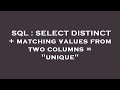 SQL : SELECT DISTINCT + matching values from two columns = 