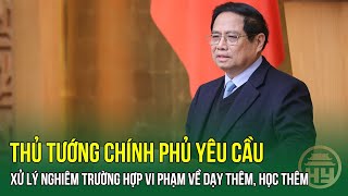 Thủ tướng Chính phủ yêu cầu xử lý nghiêm trường hợp vi phạm về dạy thêm, học thêm