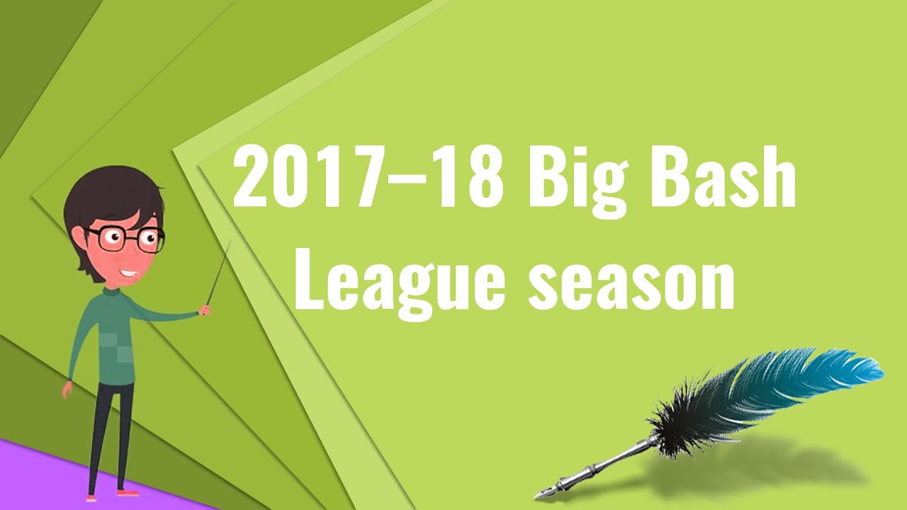 What Is 2017–18 Big Bash League Season?, Explain 2017–18 Big Bash ...