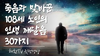 ☯ 하루 한번만 들어라! 막힌 인생이 한 순간에 뜷린다. 죽음과 맞바꾼  108세 노인의 인생진리 깨달음 30가지 깨달음의 명상을 소개합니다. 그저 듣고 입으로 마음으로..