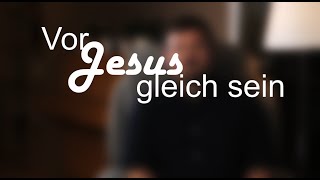 Vor Jesus gleich sein