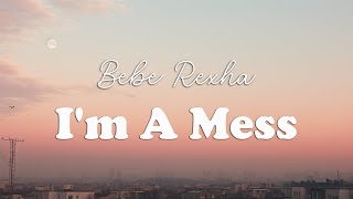 Bebe Rexha - I'm A Mess (Lyrics)