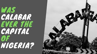 Was Calabar Ever the Capital of Nigeria?