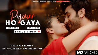 Pyaar Ho Gaya (Lyrics) Raj Barman | Ranbir Kapoor, Alia Bhatt | Raees & Zain Sam | New Song 2023