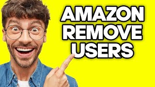 How To Remove Users from Amazon Account (2023)