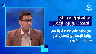 م. إستبرق صباح: من بداية عام 2023 لدينا في وزارة الإعمار والإسكان أكثر من 138 مشروع في كافة القطاعات