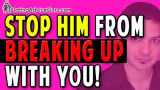 How To Stop Him From Breaking Up With You