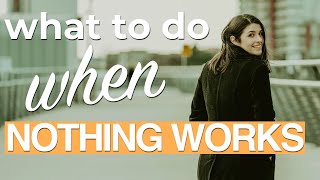 What to do when nothing works in your career (or life)