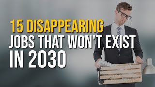 15 Disappearing Jobs that Won't Exist in 2030