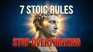 7 Stoic Rules to Stop Overthinking Immediatel
