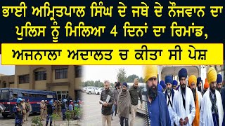 Bhai Amritpal Singh ਦੇ ਜਥੇ ਦੇ ਨੌਜਵਾਨ ਦਾ Police ਨੂੰ ਮਿਲਿਆ 4 Days ਦਾRemand,ਅਜਨਾਲਾ ਅਦਾਲਤ ‘ਚ ਕੀਤਾ ਸੀ ਪੇਸ਼