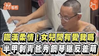 鐵漢柔情！女兒問有愛我嗎 半甲刺青爸秀鋼琴曝反差萌