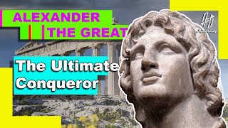 Alexander the Great: The Ultimate Conqueror