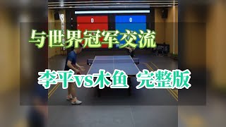 与世界冠军交流比赛【完整版】李平vs木鱼！