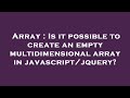 Array : Is it possible to create an empty multidimensional array in javascript/jquery?
