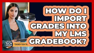 How Do I Import Grades Into My LMS Gradebook?