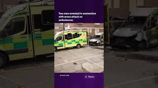 Two men arrested in connection with arson attack on ambulances