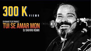 DJ Rahat x Parvez Sazzad - Tui Se Amar Mon (DJ Shuvro Remix)