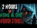 2 Hours Of TRUE Creepy Home Alone Horror Stories (Compilation) Scary Stories To sleep Rain sounds