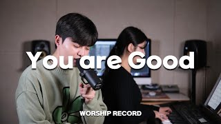 [워십레코드 | 찬양커버] You are Good (거친 광야 걸어갈 때에)