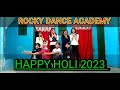 HAPPY HOLI 2023 || ROCKY DANCE ACADEMY