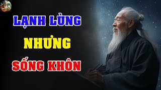 Cổ Nhân Dạy: LẠNH LÙNG Nhưng Sống KHÔN NGOAN Không Ai Bằng - Triết Lý Sống Hay | Tâm Giác Ngộ