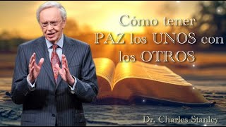 Dr. Charles Stanley | CÓMO TENER PAZ LOS UNOS CON LOS OTROS (ESPAÑOL)