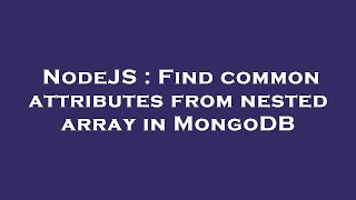 NodeJS : Find common attributes from nested array in MongoDB
