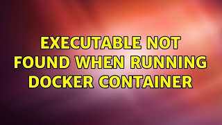 Executable not found when running docker container