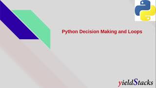 Python Decision Making Statements | Loops | Python3 Tutorial | Yieldstacks