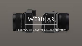 X System: XH Adapters \u0026 Leaf Shutters Technical Webinar