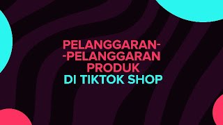 Tips & Trik Berjualan di TikTok Shop - Pelanggaran Produk di Tiktok Shop