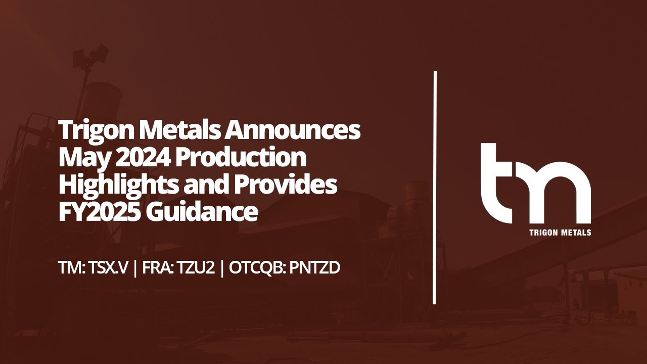 Trigon Metals Announces May 2024 Production Highlights And Provides ...