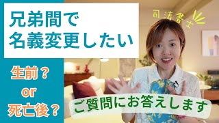 兄弟間で名義を変更する方法～生前に変更するor死亡後に変更する（いただいたご質問にお答えします）