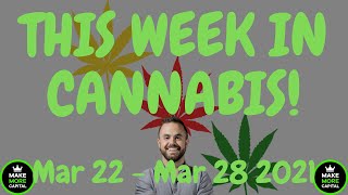 This Week in Cannabis - March 22 to March 28 2021