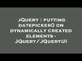 jQuery : putting datepicker() on dynamically created elements - JQuery/JQueryUI