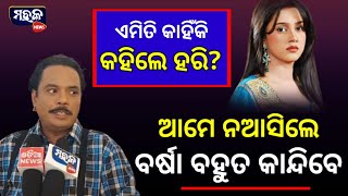 ଆମେ ନଆସିଲେ ବର୍ଷା କାନ୍ଦିବେ ବହୁତ, ତାଙ୍କ ଲୁହ ମୋ ଉପରେ ପଡିବ ...ବର୍ଷା ପ୍ରିୟଦର୍ଶନୀଙ୍କୁ ଏମିତି କହିଲେ ହରି !!