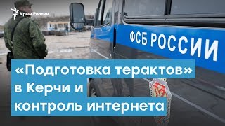 «Подготовка терактов» в Керчи и контроль интернета | Крымский вечер