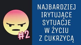 Najbardziej IRYTUJĄCE sytuacje w życiu z CUKRZYCĄ #2