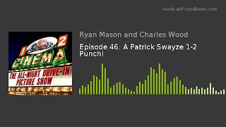 Episode 46: A Patrick Swayze 1-2 Punch!