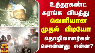 உத்தரகண்ட் சுரங்க விபத்து - வெளியான முதல் வீடியோ - தொழிலாளர்கள் சொன்ன செய்தி