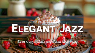 Elegant Smooth Morning Jazz 🎧 Sweet Coffee Jazz Music & Bossa Nova Piano to Better Your Moods