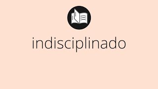 Que significa INDISCIPLINADO • indisciplinado SIGNIFICADO • indisciplinado DEFINICIÓN